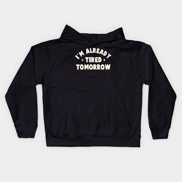 I'm Already Tired Tomorrow Kids Hoodie by TheDesignDepot